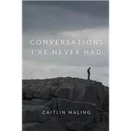 Conversations I've Never Had by Maling, Caitlin, 9781925162028