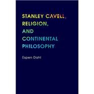 Stanley Cavell, Religion, and Continental Philosophy by Dahl, Espen, 9780253012029