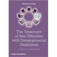 The Treatment of Sex Offenders with Developmental Disabilities A Practice Workbook by Lindsay, William R., 9780470062029