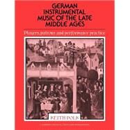 German Instrumental Music of the Late Middle Ages: Players, Patrons and Performance Practice by Keith Polk, 9780521612029