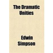 The Dramatic Unities by Simpson, Edwin, 9781458872029