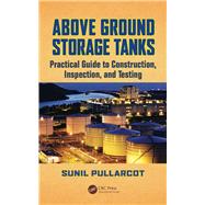 Above Ground Storage Tanks: Practical Guide to Construction, Inspection, and Testing by Pullarcot; Sunil, 9781482222029