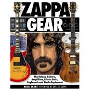 Zappa Gear The Unique Guitars, Amplifiers, Effects Units, Keyboards and Studio Equipment by Ekers, Mick; Zappa, Dweezil, 9781540012029