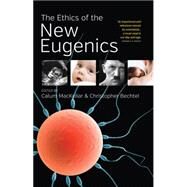 The Ethics of the New Eugenics by Mackellar, Calum; Bechtel, Christopher, 9781785332029