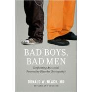 Bad Boys, Bad Men Confronting Antisocial Personality Disorder (Sociopathy) by Black, Donald W., 9780199862030