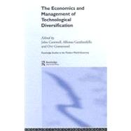 The Economics and Management of Technological Diversification by Cantwell, John; Gambardella, Alfonso; Granstrand, Ove, 9780203642030
