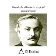 Coup Doeil Sur Lhistoire Du Peuple Juif by Darmesteter, James; FB Editions, 9781507572030