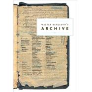 Walter Benjamin's Archive Images, Texts, Signs by Benjamin, Walter; Marx, Ursula; Schwarz, Gudrun; Schwarz, Michael; Wizisla, Erdmut, 9781784782030