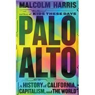 Palo Alto A History of California, Capitalism, and the World by Harris, Malcolm, 9780316592031