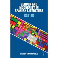 Gender and Modernity in Spanish Literature 1789-1920 by Smith Rousselle, Elizabeth, 9781137442031