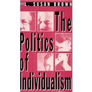 The Politics of Individualism: Liberalism, Liberal Feminism and Anarchism by Brown, Laura S., 9781551642031