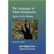The Language of Adult Immigrants Agency in the Making by Miller, Elizabeth R., 9781783092031