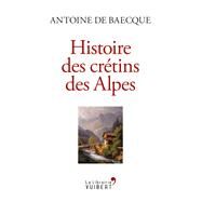 Histoire des crtins des Alpes by Antoine de Baecque, 9782311102031