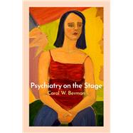 Psychiatry on the Stage How Plays Can Enhance Our Understanding of Psychiatric Conditions by Berman, Carol W., 9780197622032