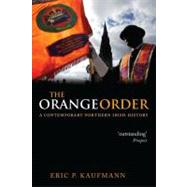The Orange Order A Contemporary Northern Irish History by Kaufmann, Eric P., 9780199532032