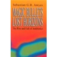 Magic Bullets, Lost Horizons: The Rise and Fall of Antibiotics by Amyes; Sebastian G. B., 9780415272032