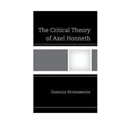 The Critical Theory of Axel Honneth by Petherbridge, Danielle, 9780739172032