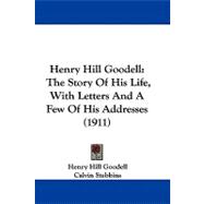Henry Hill Goodell : The Story of His Life, with Letters and A Few of His Addresses (1911) by Goodell, Henry Hill; Stebbins, Calvin, 9781104072032