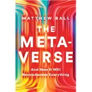 The Metaverse And How it Will Revolutionize Everything by Ball, Matthew, 9781324092032