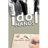Idol Hands by Hill, Cynthia, 9781466282032