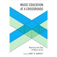 Music Education at a Crossroads Realizing the Goal of Music for All by Barrett, Janet; Barrett, Janet R.; Blakeslee, Michael; Bryant, Anne L.; Hope, Samuel; Lehman, Paul; Mark, Michael; Reimer, Bennett; Welburn, Brenda Lilienthal, 9781607092032