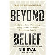 Beyond Belief The Science-Backed Way to Stop Limiting Yourself and Achieve Breakthrough Results by Eyal, Nir; Li, Julie, 9780593852033