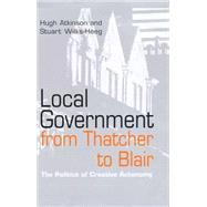 Local Government from Thatcher to Blair The Politics of Creative Autonomy by Atkinson, Hugh; Wilks-Heeg, Stuart, 9780745622033