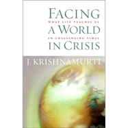 Facing a World in Crisis What Life Teaches Us in Challenging Times by KRISHNAMURTI, J., 9781590302033