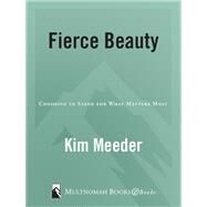 Fierce Beauty Choosing to Stand for What Matters Most by Meeder, Kim, 9781601422033