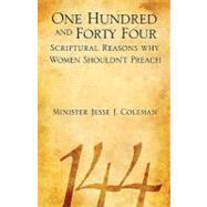 One Hundred and Forty Four Scriptural Reasons Why a Women Shouldn't Preach by Coleman, Jesse J., 9781606472033