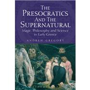 The Presocratics and the Supernatural Magic, Philosophy and Science in Early Greece by Gregory, Andrew, 9781780932033