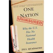 One Nation, Uninsured Why the U.S. Has No National Health Insurance by Quadagno, Jill, 9780195312034