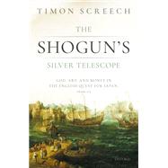 The Shogun's Silver Telescope God, Art, and Money in the English Quest for Japan, 1600-1625 by Screech, Timon, 9780198832034