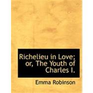 Richelieu in Love: Or, the Youth of Charles I by Robinson, Emma, 9780554782034
