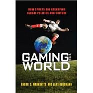 Gaming the World by Markovits, Andrei S.; Rensmann, Lars, 9780691162034