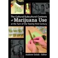 The Cultural/Subcultural Contexts of Marijuana Use at the Turn of the Twenty-First Century by Golub; Andrew, 9780789032034