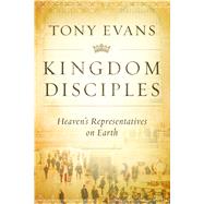 Kingdom Disciples Heaven's Representatives on Earth by Evans, Tony, 9780802412034