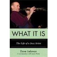What It Is The Life of a Jazz Artist by Liebman, Dave; Porter, Lewis, 9780810882034