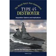 The Royals Navy's New Generation Type 45 Destroyer Acquisition Options and Implications by Birkler, John; Schank, John F.; Arena, Mark V.; Smith, Giles; Lee, Gordon, 9780833032034