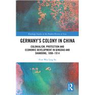 Germany's Colony in China: Colonialism, Protection and Economic Development in Qingdao and Shandong, 1898-1914 by So,Wai Ling, 9781138952034