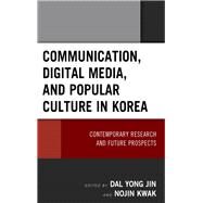 Communication, Digital Media, and Popular Culture in Korea Contemporary Research and Future Prospects by Jin, Kyong Yoon Yong; Kwak, Nojin; Ang, Peng Hwa; Ki, Eyun-Jung; Nah, Seungahn; Ahn, Ji-Hyun; Cho, Younghan; Chung, Hye Seung; Jeong, Yongick; Jin, Kyong Yoon Yong; Kang, Seok; Kim, Hun Shik; Kim, Jeong-Nam; Kim, Min-Sun; Kim, Narae; Kim, Shin Dong; Kim,, 9781498562034