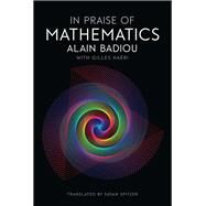 In Praise of Mathematics by Badiou, Alain; Haeri, Gilles; Spitzer, Susan, 9781509512034