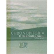 Chronophobia On Time in the Art of the 1960s by Lee, Pamela M., 9780262622035