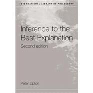 Inference to the Best Explanation by Lipton,Peter, 9780415242035