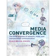 Media Convergence: The Three Degrees of Network, Mass and Interpersonal Communication by Jensen; Klaus Bruhn, 9780415482035