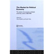 The Market for Political Economy: The Advent of Economics in British University Culture, 1850-1905 by Tribe; Keith, 9780415862035