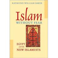 Islam Without Fear : Egypt and the New Islamists by BAKER RAYMOND WILLIAM, 9780674012035