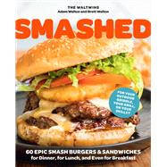 Smashed 60 Epic Smash Burgers and Sandwiches for Dinner, for Lunch, and Even for BreakfastFor Your Outdoor Griddle, Grill, or Skillet by Walton, Adam; Walton, Brett, 9780760382035