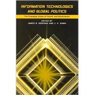 Information Technologies and Global Politics : The Changing Scope of Power and Governance by Rosenau, James N.; Singh, J. P., 9780791452035