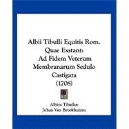 Albii Tibulli Equitis Rom Quae Exstant : Ad Fidem Veterum Membranarum Sedulo Castigata (1708) by Tibullus, Albius; Broekhuizen, Johan Van, 9781120022035